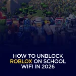 How to Unblock Roblox on School WiFi in 2026 (Complete Guide)