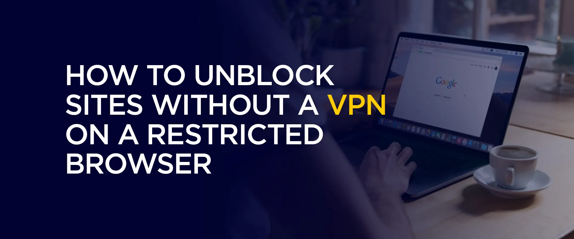 How to Unblock Sites Without a VPN on a Restricted Browser