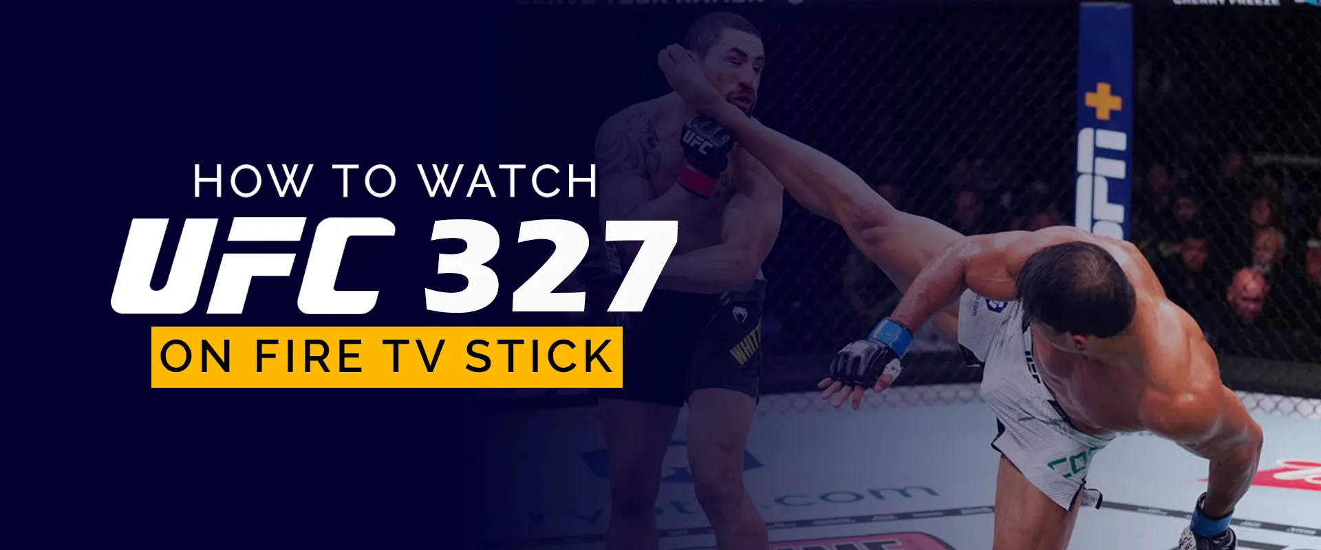 كيفية مشاهدة UFC 327 على جهاز Fire TV Stick