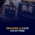 Remaker AI Face Swap Free Features, Pricing, and How to Use It