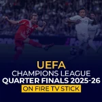 Watch UEFA Champions League Quarter Finals 2025-26 on Fire TV Stick