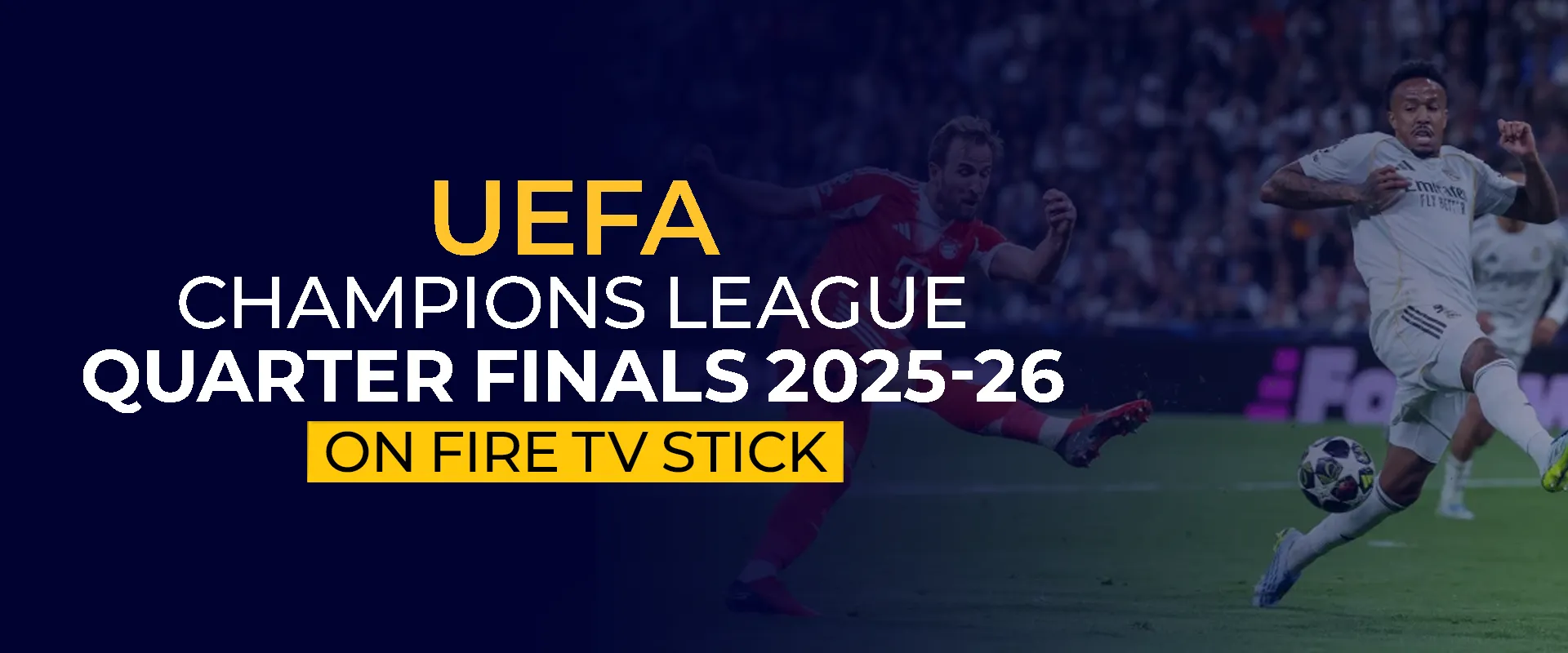Watch UEFA Champions League Quarter Finals 2025-26 on Fire TV Stick