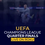 Watch UEFA Champions League Quarter Finals Live on Roku