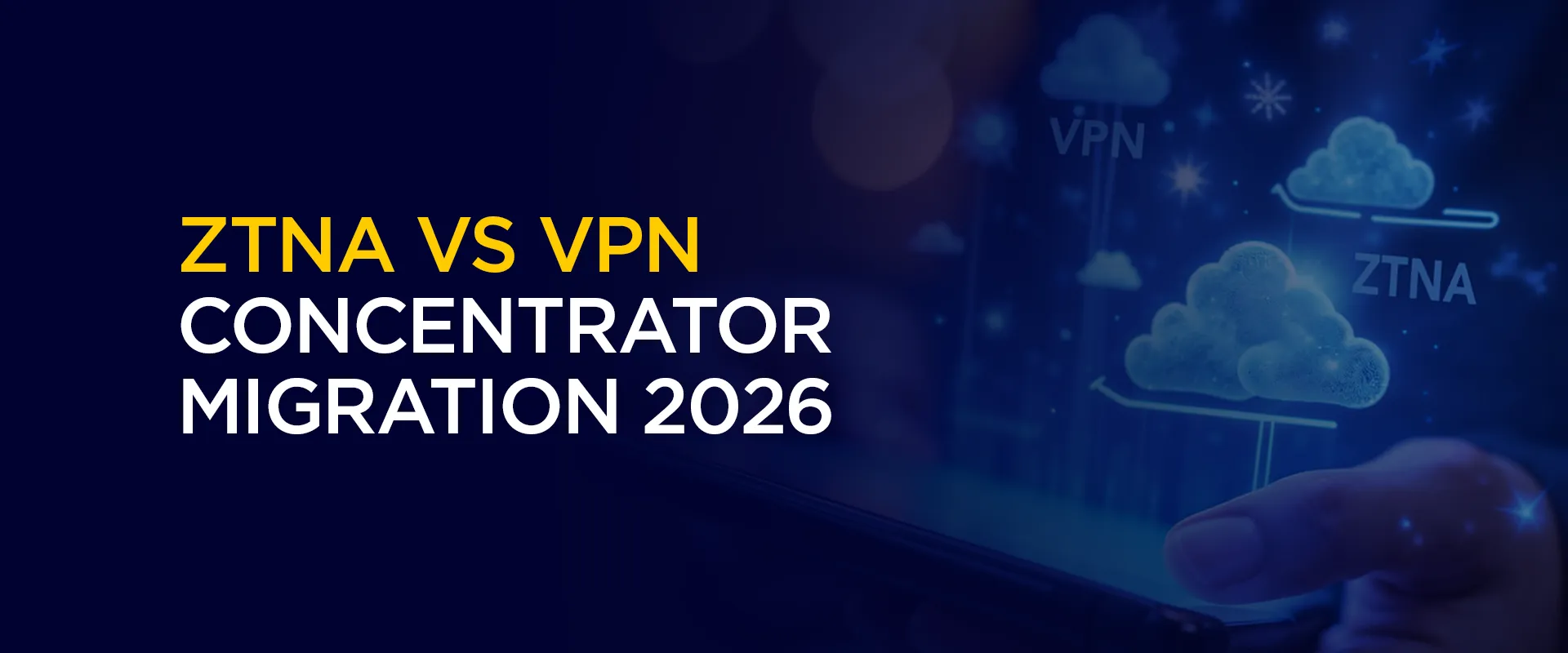 ZTNA vs VPN Concentrator Migration 2026 The Definitive Enterprise Guide