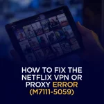 How to Fix the Netflix VPN or Proxy Error (M7111-5059)