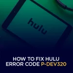 How to Fix Hulu Error Code P-DEV320