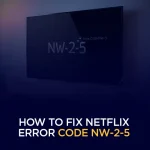 How to Fix Netflix Error Code NW-2-5