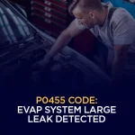 P0455 Code EVAP System Large Leak Detected