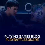 Playing Games Blog PlayBattleSquare
