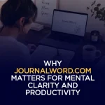Why JournalWord Com Matters for Mental Clarity and Productivity
