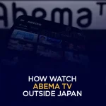 How Watch Abema TV Outside Japan