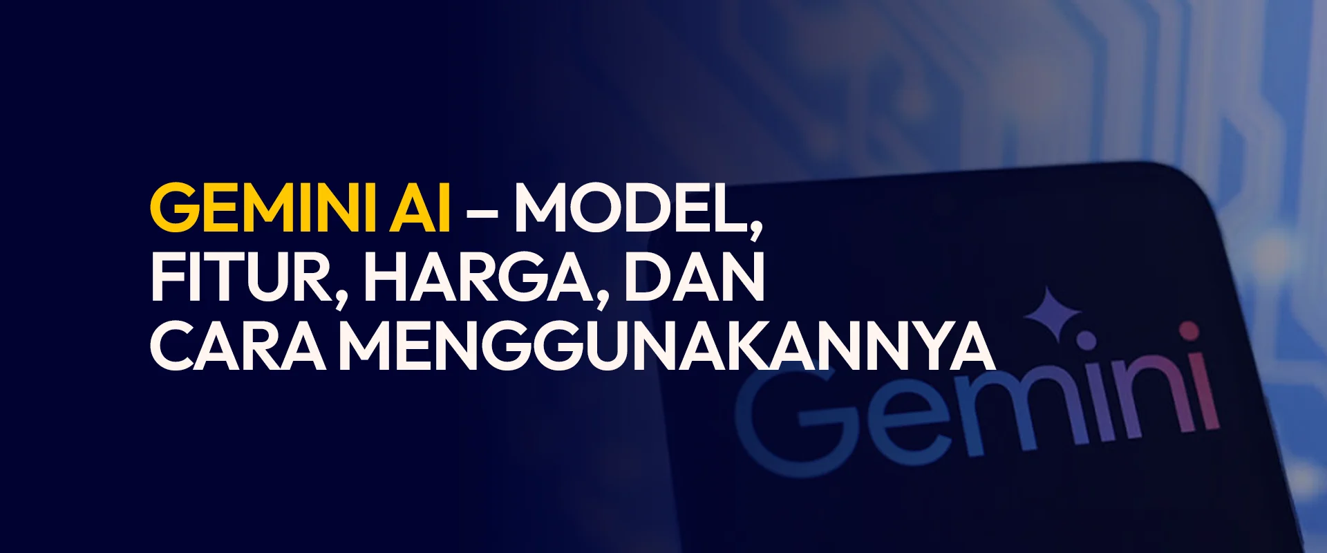 Gemini AI – Model, Fitur, Harga, dan Cara Menggunakannya