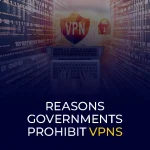 Reasons Governments Prohibit VPNs