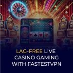 Lag-Free Live Casino Gaming With FastestVPN