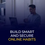 Build smart and secure online habits
