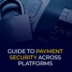 Guide to Payment Security Across Platforms