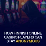 How Finnish Online Casino Players Can Stay Anonymous