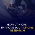 How vpn can improve your online research