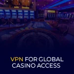 VPN for Global Casino Access