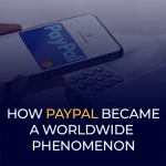 How PayPal Became A Worldwide Phenomenon