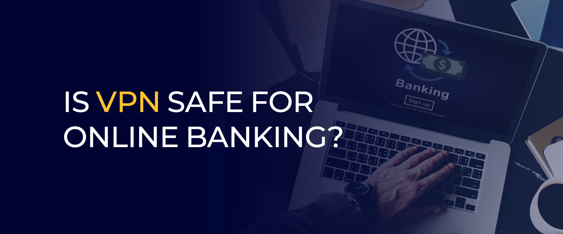 Is VPN Safe for Online Banking 