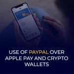 Use of PayPal over Apple Pay and Crypto Wallets