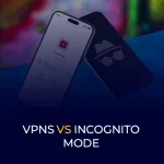 VPNs vs Incognito Mode