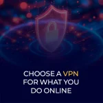 Choose a VPN for What You Do Online