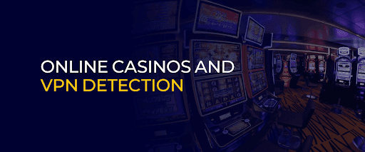 Online Casinos and VPN detection