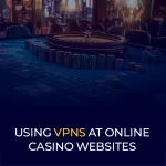 Using VPNs at Online Casino Websites