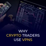 WHY CRYPTO TRADERS USE VPNS