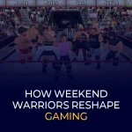 HOW WEEKEND WARRIORS RESHAPE GAMING