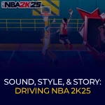 Sound, Style, & Story Driving NBA 2K25