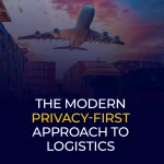 The Modern Privacy-First Approach to Logistics
