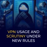 VPN USAGE AND SCRUTINY UNDER NEW RULES