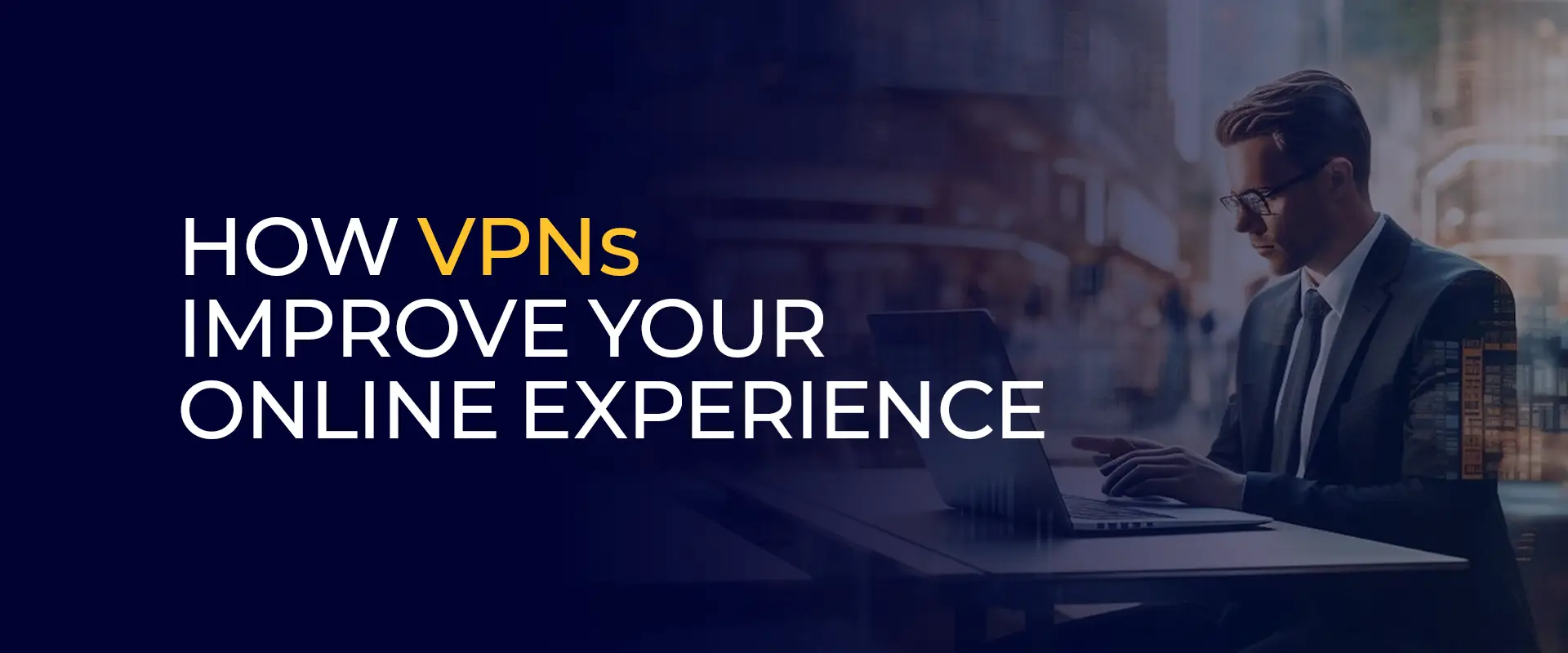 How VPNs Improve Your Online Experience 