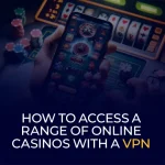 How to Access a Range of Online Casinos With a VPN