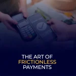 The Art of Frictionless Payments
