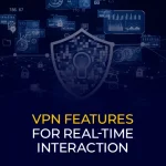 VPN Features for Real-Time Interaction