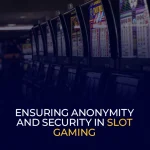 Ensuring Anonymity and Security in Slot Gaming