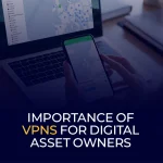 Importance of VPNs for Digital Asset Owners