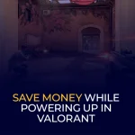 Save Money While Powering Up in Valorant 900