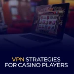 VPN Strategies for Casino Players