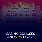 Casino Bonuses and VPN Usage