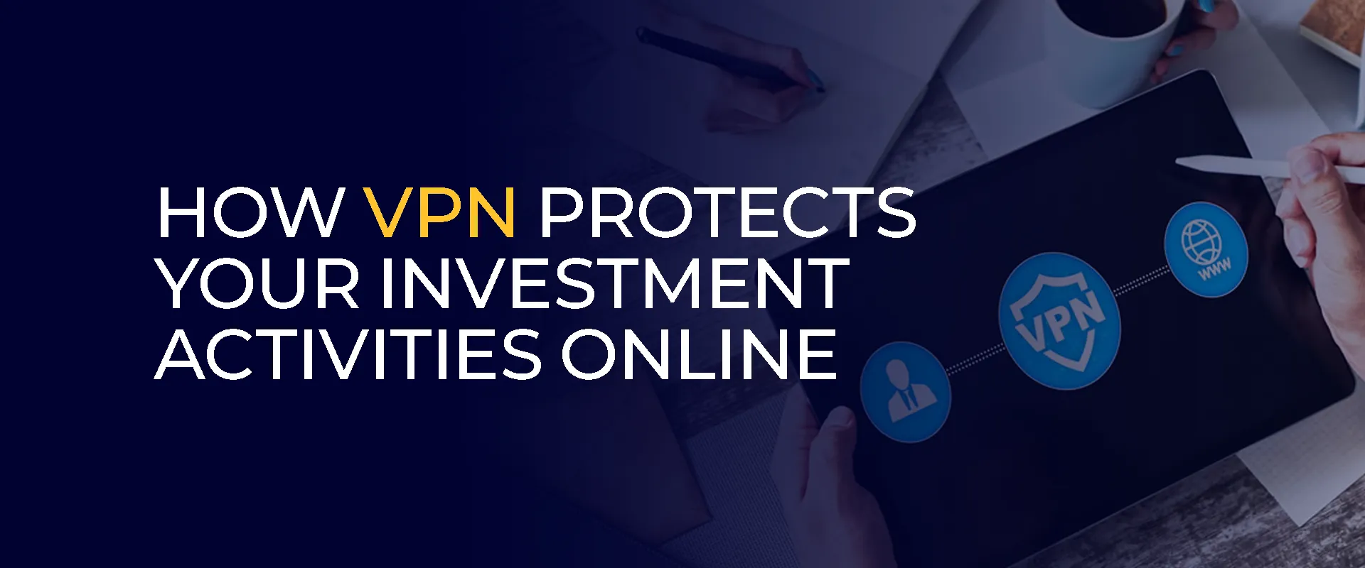 How VPN Protects Your Investment Activities Online 