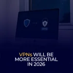 VPNs Will Be More Essential in 2026
