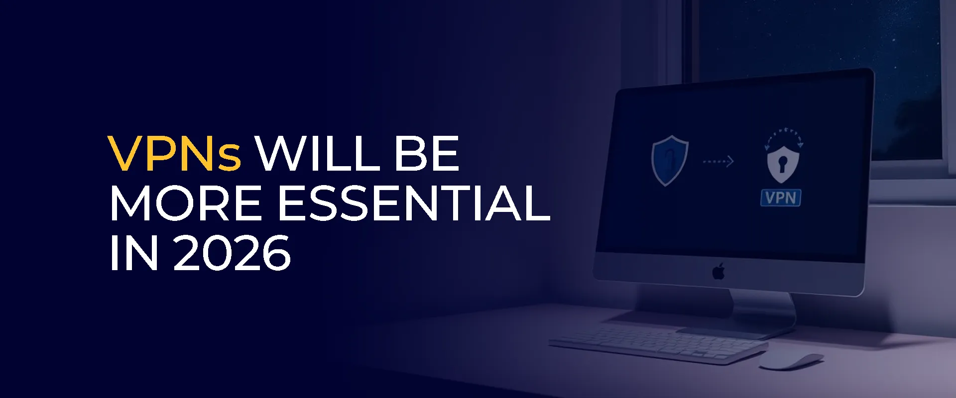 VPNs Will Be More Essential in 2026