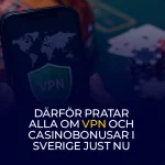 Därför pratar alla om VPN och casinobonusar i Sverige just nu
