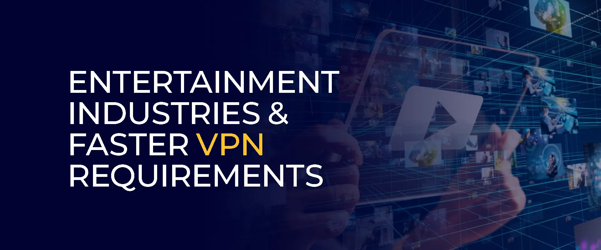 Entertainment Industries & Faster VPN Requirements