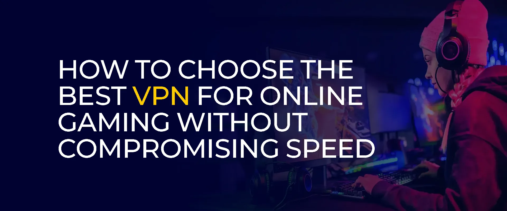 How to Choose the Best VPN for Online Gaming Without Compromising Speed